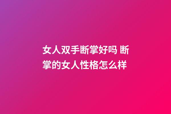 女人双手断掌好吗 断掌的女人性格怎么样
